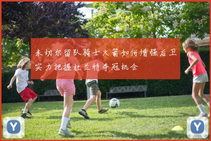 米切尔留队骑士火箭如何增强后卫实力把握杜兰特夺冠机会