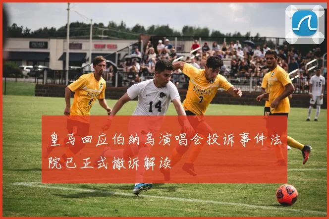 皇马回应伯纳乌演唱会投诉事件法院已正式撤诉解读